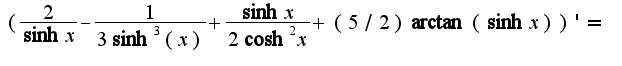 $(\frac{2}{\sinh x}-\frac{1}{3\sinh^3(x)}+\frac{\sinh x}{2\cosh^2 x}+(5/2)\arctan(\sinh x))'=$