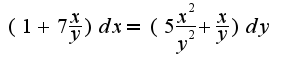 $(1+7\frac{x}{y})dx=(5\frac{x^2}{y^2}+\frac{x}{y})dy$