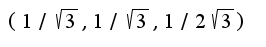 $(1/\sqrt{3},1/\sqrt{3},1/2\sqrt{3})$