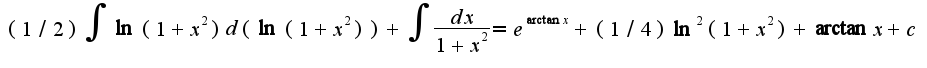 $(1/2)\int \ln(1+x^2)d(\ln(1+x^2))+\int\frac{dx}{1+x^2}=e^{\arctan x}+(1/4)\ln^{2}(1+x^2)+\arctan x+c$