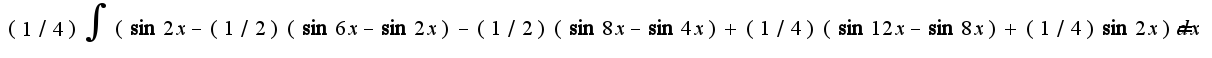 $(1/4)\int{(\sin2x-(1/2)(\sin6x-\sin2x)-(1/2)(\sin8x-\sin4x)+(1/4)(\sin12x-\sin8x)+(1/4)\sin2x)dx}=$