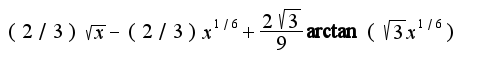 $(2/3)\sqrt{x}-(2/3)x^{1/6}+\frac{2\sqrt{3}}{9}\arctan(\sqrt{3}x^{1/6})$