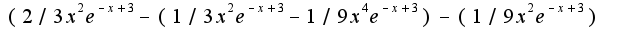 $(2/3x^{2}e^{-x+3}-(1/3x^{2}e^{-x+3}-1/9x^{4}e^{-x+3})-(1/9x^{2}e^{-x+3})$