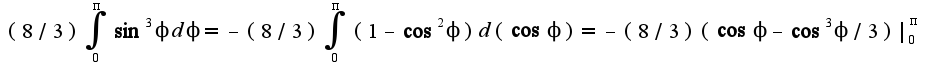 $(8/3)\int_{0}^{\pi}\sin^3\phi d\phi=-(8/3)\int_{0}^{\pi}(1-\cos^2\phi)d(\cos \phi)=-(8/3)(\cos \phi-\cos^3\phi/3)|_{0}^{\pi}$