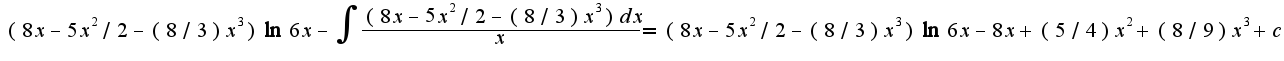 $(8x-5x^2/2-(8/3)x^3)\ln 6x-\int\frac {(8x-5x^2/2-(8/3)x^3)dx}{x}=(8x-5x^2/2-(8/3)x^3)\ln 6x-8x+(5/4)x^2+(8/9)x^3+c$