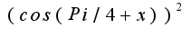 $(cos(Pi/4+x))^2$