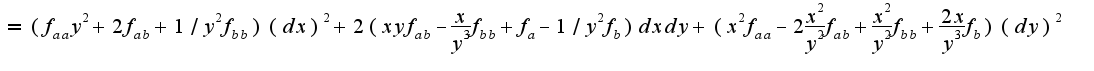 $=(f_{aa}y^2+2f_{ab}+1/y^{2}f_{bb})(dx)^2+2(xyf_{ab}-\frac{x}{y^3}f_{bb}+f_{a}-1/y^{2}f_{b})dxdy+(x^2f_{aa}-2\frac{x^2}{y^2}f_{ab}+\frac{x^2}{y^2}f_{bb}+\frac{2x}{y^3}f_{b})(dy)^2$