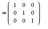 $=\left(\begin{array}{ccc}1&0&0\\0&1&0\\0&0&1\end{array}\right)$