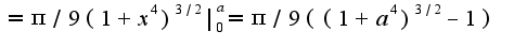 $=\pi/9(1+x^4)^{3/2}|_{0}^{a}=\pi/9((1+a^4)^{3/2}-1)$
