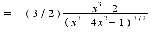 $=-(3/2)\frac{x^3-2}{(x^3-4x^2+1)^{3/2}}$