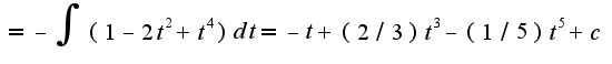$=-\int(1-2t^2+t^4)dt=-t+(2/3)t^3-(1/5)t^5+c$