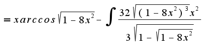 $=xarccos\sqrt{1-8x^2}-\int{\frac{32\sqrt{(1-8x^2)^3}x^2}{3\sqrt{1-\sqrt{1-8x^2}}}}$