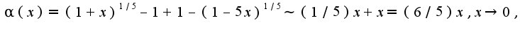 $\alpha(x)=(1+x)^{1/5}-1+1-(1-5x)^{1/5}\sim (1/5)x+x=(6/5)x,x\rightarrow 0,$