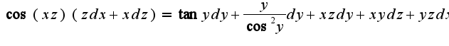 $\cos(xz)(zdx+xdz)=\tan ydy+\frac{y}{\cos^2 y}dy+xzdy+xydz+yzdx$