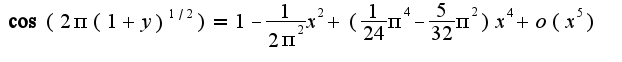 $\cos (2\pi(1+y)^{1/2})=1-\frac{1}{2\pi^2}x^{2}+(\frac{1}{24}\pi^4-\frac{5}{32}\pi^2)x^4+o(x^5)$