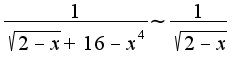$\frac{1}{\sqrt{2-x}+16-x^4}\sim\frac{1}{\sqrt{2-x}}$