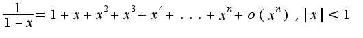 $\frac{1}{1-x}=1+x+x^2+x^3+x^4+...+x^{n}+o(x^{n}),|x|<1$