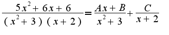 $\frac{5x^2+6x+6}{(x^2+3)(x+2)}=\frac{Ax+B}{x^2+3}+\frac{C}{x+2}$