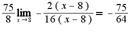 $\frac{75}{8}\lim_{x\rightarrow 8}{-\frac{2(x-8)}{16(x-8)}}=-\frac{75}{64}$