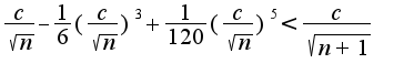 $\frac{c}{\sqrt{n}}-\frac{1}{6}(\frac{c}{\sqrt{n}})^3+\frac{1}{120}(\frac{c}{\sqrt{n}})^5<\frac{c}{\sqrt{n+1}}$