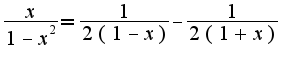 $\frac{x}{1-x^2}=\frac{1}{2(1-x)}-\frac{1}{2(1+x)}$