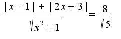 $\frac {|x-1|+|2x+3|} {\sqrt{x^2+1}}=\frac {8} {\sqrt{5}}$
