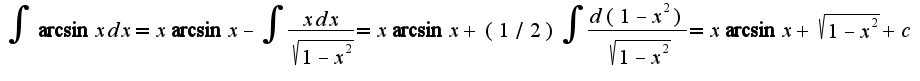 $\int\arcsin xdx=x\arcsin x-\int\frac{xdx}{\sqrt{1-x^2}}=x\arcsin x+(1/2)\int\frac{d(1-x^2)}{\sqrt{1-x^2}}=x\arcsin x+\sqrt{1-x^2}+c$