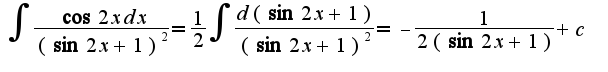 $\int\frac{\cos 2xdx}{(\sin 2x+1)^2}=\frac{1}{2}\int\frac{d(\sin 2x+1)}{(\sin 2x+1)^2}=-\frac{1}{2(\sin 2x+1)}+c$