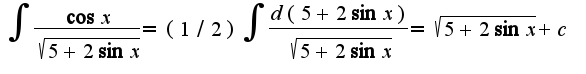 $\int\frac{\cos x}{\sqrt{5+2\sin x}}=(1/2)\int\frac{d(5+2\sin x)}{\sqrt{5+2\sin x}}=\sqrt{5+2\sin x}+c$