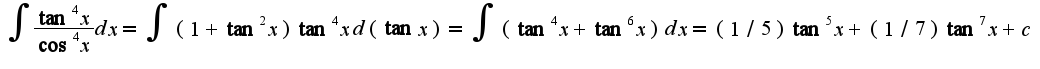 $\int\frac{\tan^4 x}{\cos^4 x}dx=\int(1+\tan^2 x)\tan^4 xd(\tan x)=\int(\tan^4 x+\tan^6 x)dx=(1/5)\tan^5 x+(1/7)\tan^7 x+c$