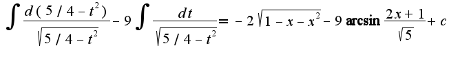 $\int\frac{d(5/4-t^2)}{\sqrt{5/4-t^2}}-9\int\frac{dt}{\sqrt{5/4-t^2}}=-2\sqrt{1-x-x^2}-9\arcsin\frac{2x+1}{\sqrt{5}}+c$