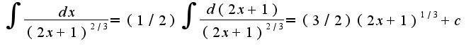 $\int\frac{dx}{(2x+1)^{2/3}}=(1/2)\int\frac{d(2x+1)}{(2x+1)^{2/3}}=(3/2)(2x+1)^{1/3}+c$