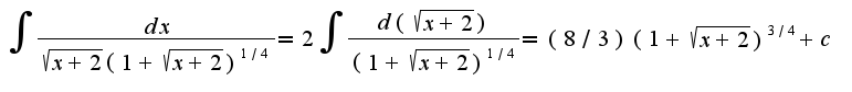 $\int\frac{dx}{\sqrt{x+2}(1+\sqrt{x+2})^{1/4}}=2\int\frac{d(\sqrt{x+2})}{(1+\sqrt{x+2})^{1/4}}=(8/3)(1+\sqrt{x+2})^{3/4}+c$