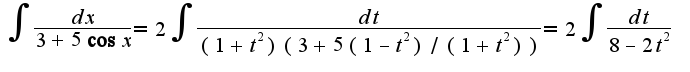$\int\frac{dx}{3+5\cos x}=2\int\frac{dt}{(1+t^2)(3+5(1-t^2)/(1+t^2))}=2\int\frac{dt}{8-2t^2}$