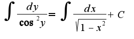 $\int\frac{dy}{\cos^2{y}} = \int\frac{dx}{\sqrt{1-x^2}} + C$