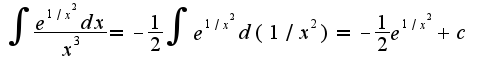 $\int\frac{e^{1/x^2}dx}{x^3}=-\frac{1}{2}\int e^{1/x^2}d(1/x^2)=-\frac{1}{2}e^{1/x^2}+c$