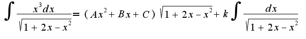 $\int\frac{x^3dx}{\sqrt{1+2x-x^2}}=(Ax^2+Bx+C)\sqrt{1+2x-x^2}+k\int\frac{dx}{\sqrt{1+2x-x^2}}$