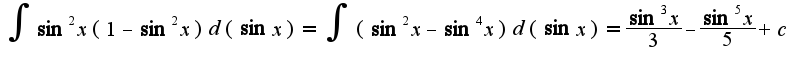 $\int\sin^2x(1-\sin^2x)d(\sin x)=\int(\sin^2x-\sin^4x)d(\sin x)=\frac{\sin^3x}{3}-\frac{\sin^5 x}{5}+c$