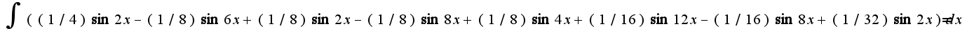 $\int{((1/4)\sin2x-(1/8)\sin6x+(1/8)\sin2x-(1/8)\sin8x+(1/8)\sin4x+(1/16)\sin12x-(1/16)\sin8x+(1/32)\sin2x)dx}=$