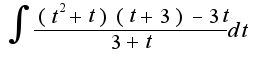 $\int{\frac{(t^2+t)(t+3)-3t}{3+t}dt}$