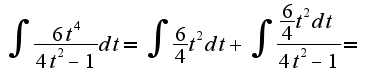$\int \frac{6t^4}{4t^2-1}dt=\int \frac{6}{4}t^2 dt + \int \frac{\frac{6}{4}t^2dt}{4t^2-1}= $