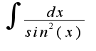$\int \frac{dx}{sin^2(x)}$