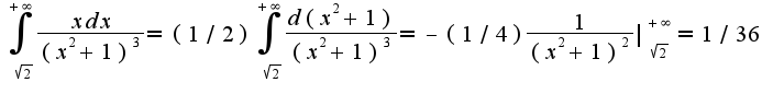 $\int_\sqrt{2}^{+\infty}\frac{xdx}{(x^2+1)^3}=(1/2)\int_\sqrt{2}^{+\infty}\frac{d(x^2+1)}{(x^2+1)^3}=-(1/4)\frac{1}{(x^2+1)^2}|_{\sqrt{2}}^{+\infty}=1/36$