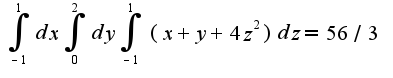 $\int_{-1}^{1}dx\int_{0}^{2}dy\int_{-1}^{1}(x+y+4z^2)dz=56/3$