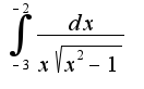 $\int_{-3}^{-2}\frac{dx}{x\sqrt{x^2-1}}$