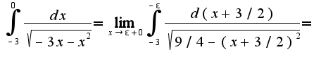 $\int_{-3}^{0}\frac{dx}{\sqrt{-3x-x^2}}=\lim_{x\rightarrow\epsilon+0}\int_{-3}^{-\epsilon}\frac{d(x+3/2)}{\sqrt{9/4-(x+3/2)^2}}=$