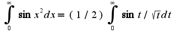 $\int_{0}^{\infty}\sin x^2dx=(1/2)\int_{0}^{\infty}\sin t/\sqrt{t}dt$