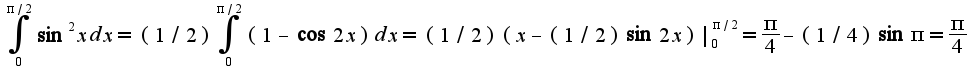 $\int_{0}^{\pi/2}\sin^2 xdx=(1/2)\int_{0}^{\pi/2}(1-\cos 2x)dx=(1/2)(x-(1/2)\sin 2x)|_{0}^{\pi/2}=\frac{\pi}{4}-(1/4)\sin \pi=\frac{\pi}{4}$