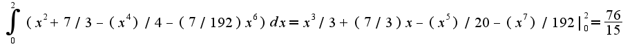 $\int_{0}^{2}(x^2+7/3-(x^4)/4-(7/192)x^6)dx=x^3/3+(7/3)x-(x^5)/20-(x^7)/192|_{0}^{2}=\frac{76}{15}$