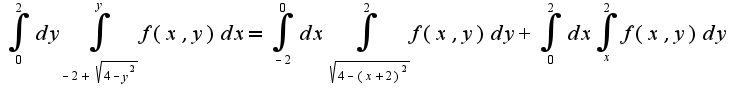 $\int_{0}^{2}dy\int_{-2+\sqrt{4-y^2}}^{y}f(x,y)dx=\int_{-2}^{0}dx\int_{\sqrt{4-(x+2)^2}}^{2}f(x,y)dy+\int_{0}^{2}dx\int_{x}^{2}f(x,y)dy$